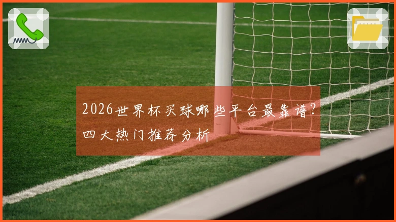 2026世界杯买球哪些平台最靠谱？四大热门推荐分析