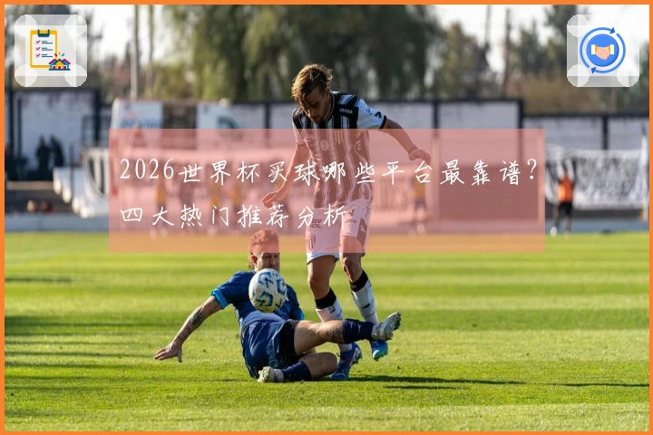 2026世界杯买球哪些平台最靠谱？四大热门推荐分析